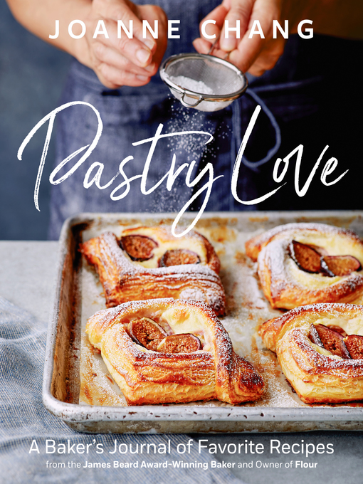 Title details for Pastry Love: a Baker's Journal of Favorite Recipes by Joanne Chang - Available